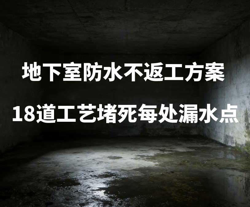 浙江卫艺家20年经验总结：地下室防水不返工方案，18道工艺堵死每处漏水点